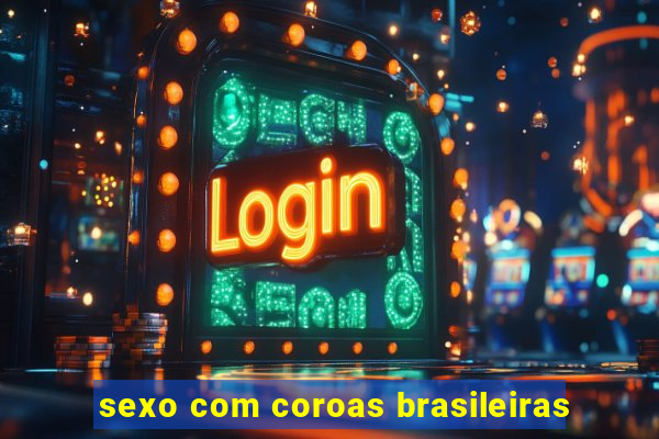 sexo com coroas brasileiras